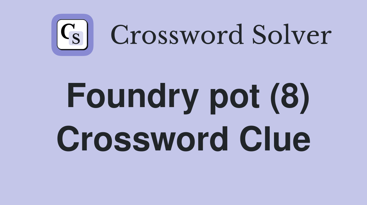 Foundry pot (8) Crossword Clue