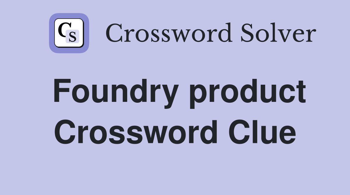 Foundry product Crossword Clue