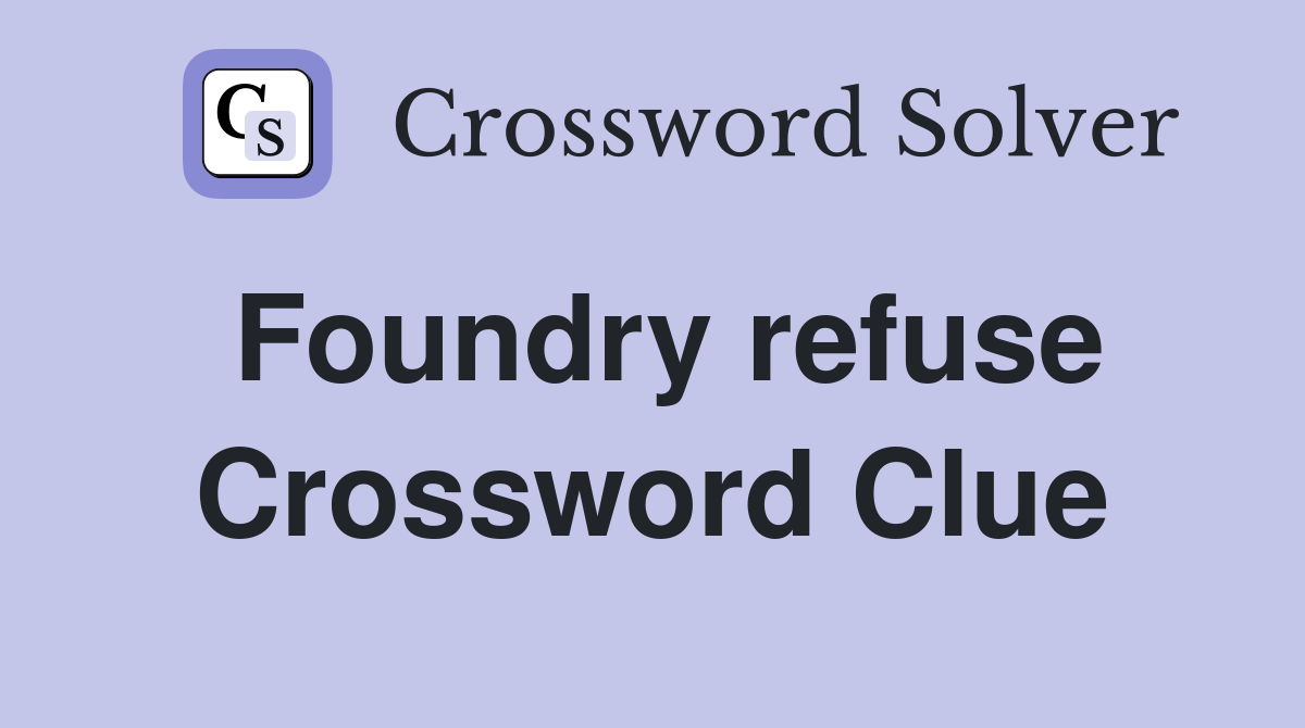 Foundry refuse Crossword Clue