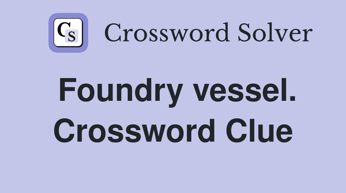 Foundry vessel. Crossword Clue