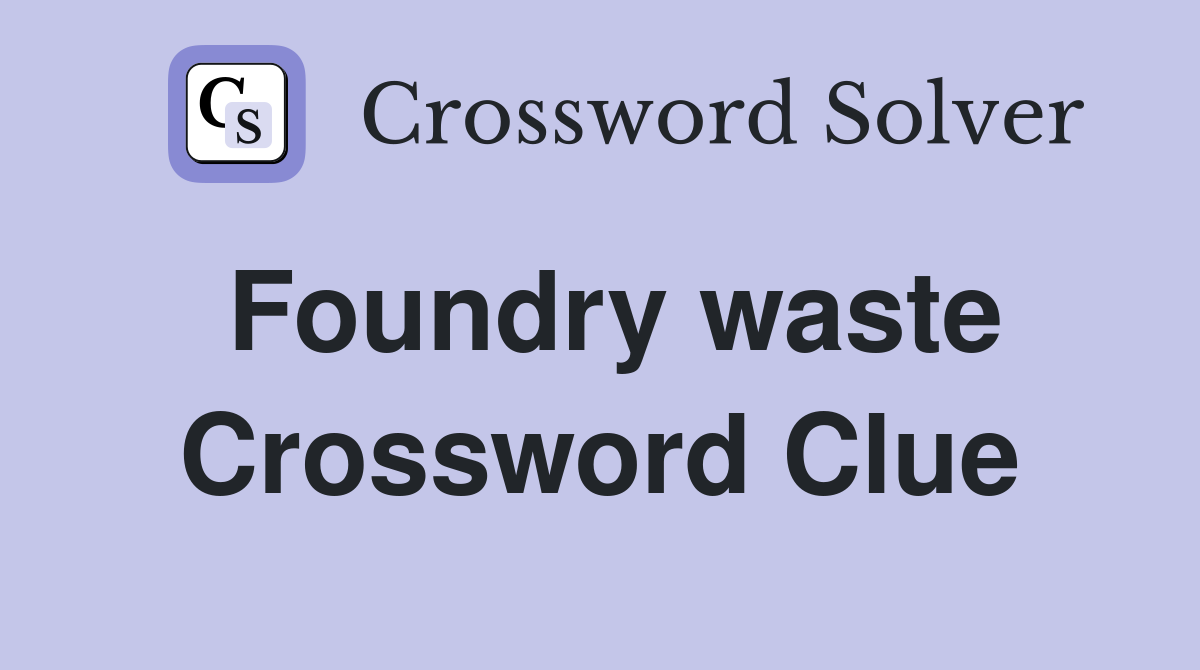 Foundry waste Crossword Clue