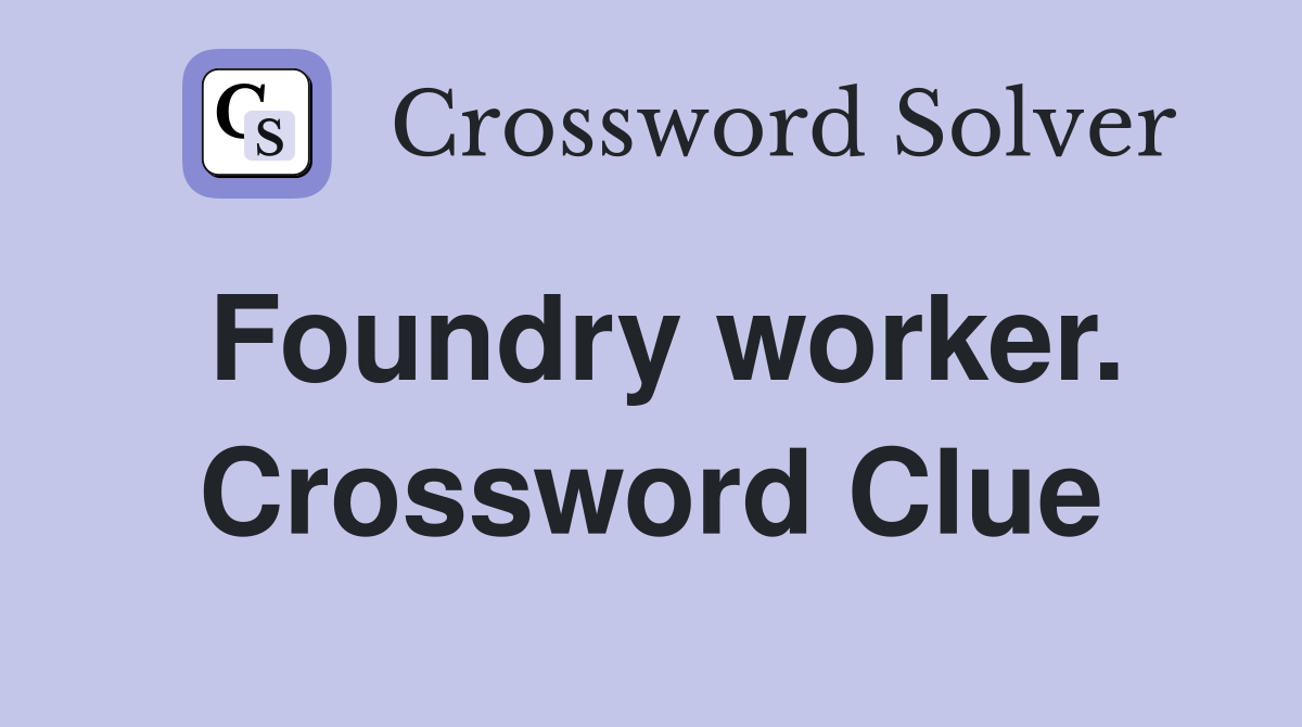 Foundry worker. Crossword Clue