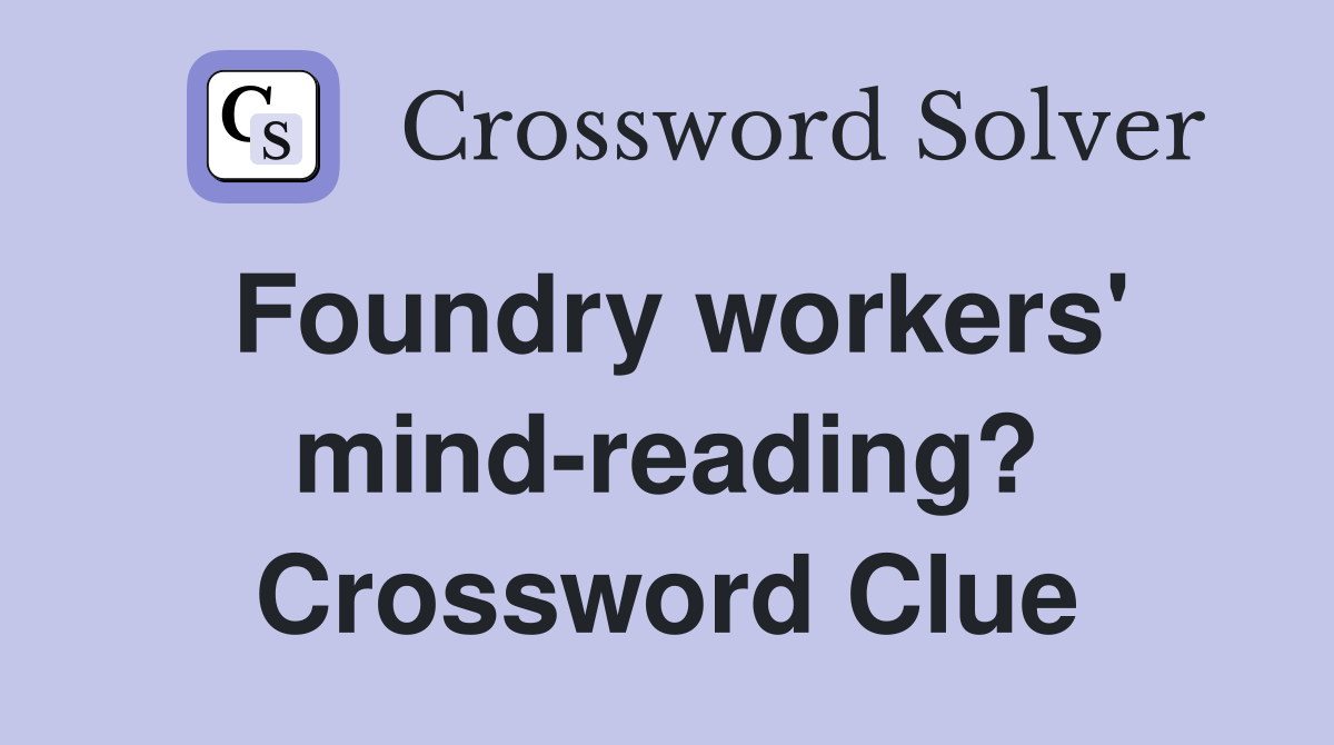 Foundry workers' mind-reading? Crossword Clue