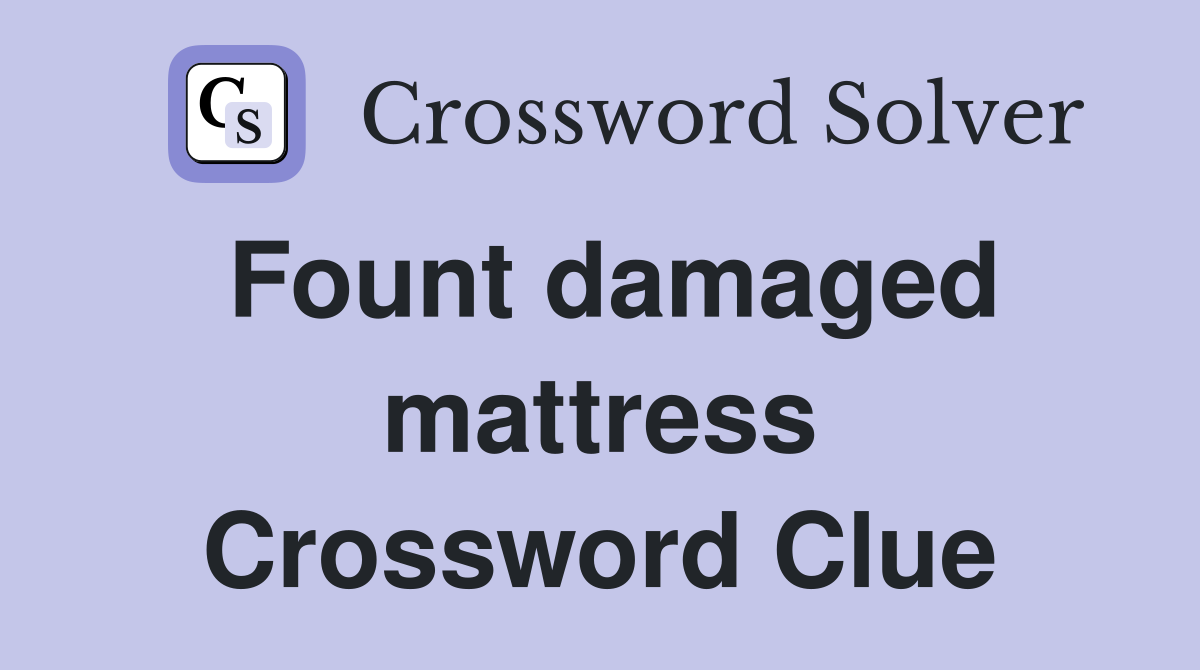 Fount damaged mattress Crossword Clue