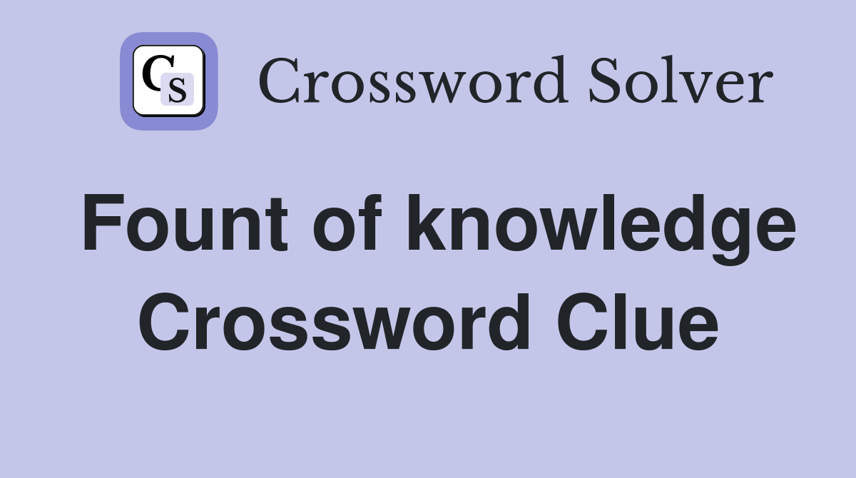 Fount of knowledge Crossword Clue