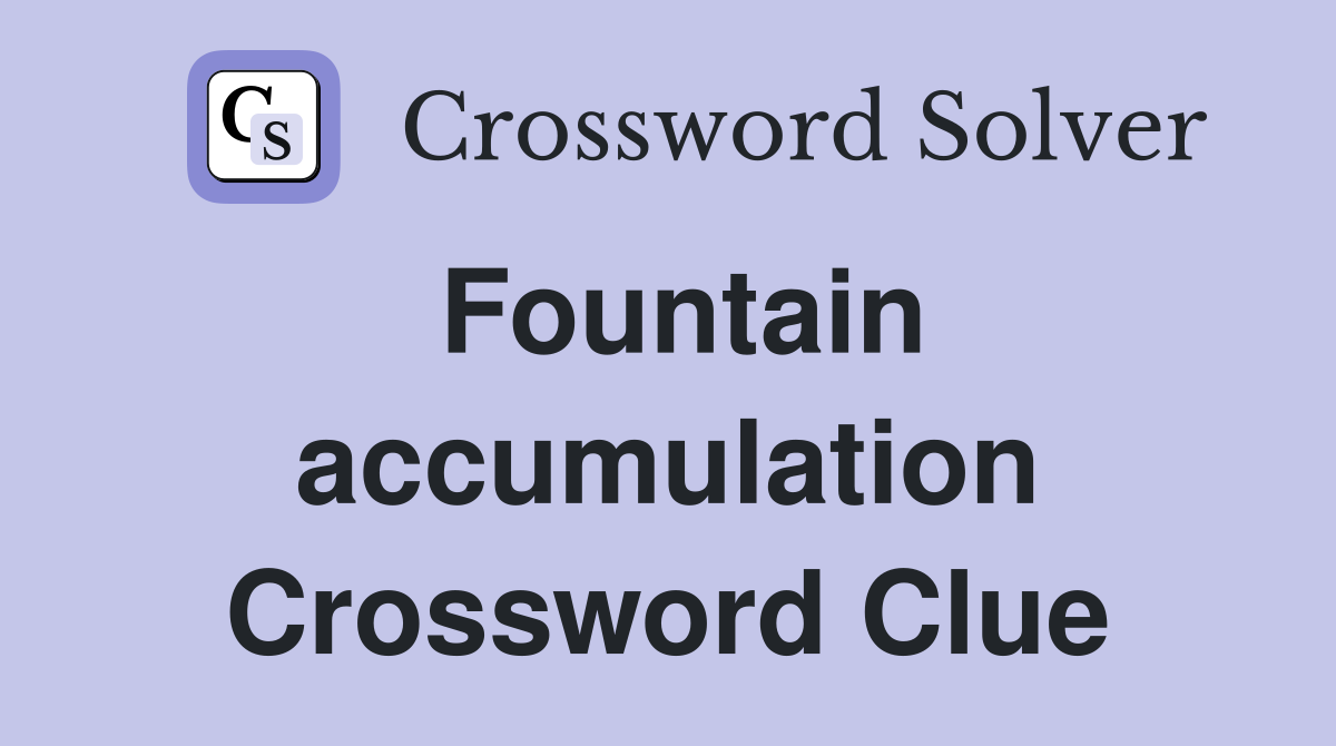 Fountain accumulation Crossword Clue