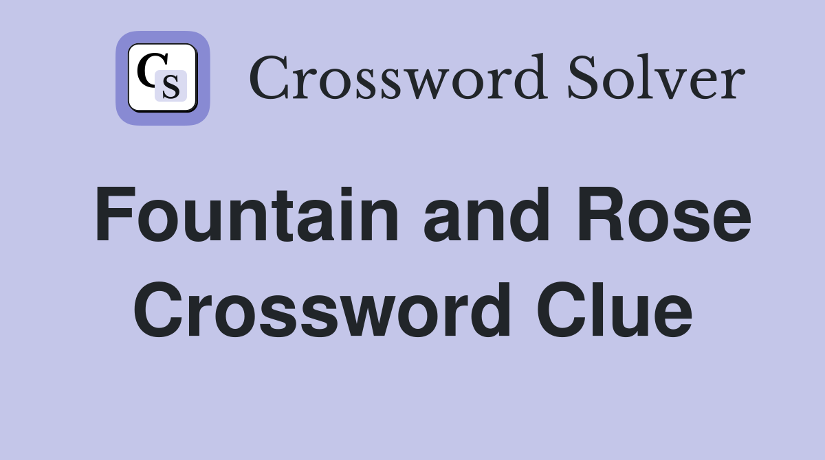 Fountain and Rose Crossword Clue