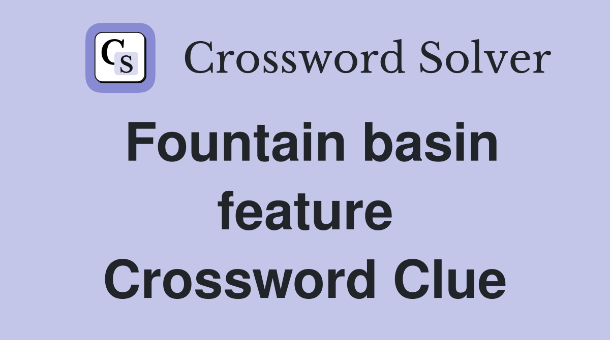 Fountain basin feature Crossword Clue