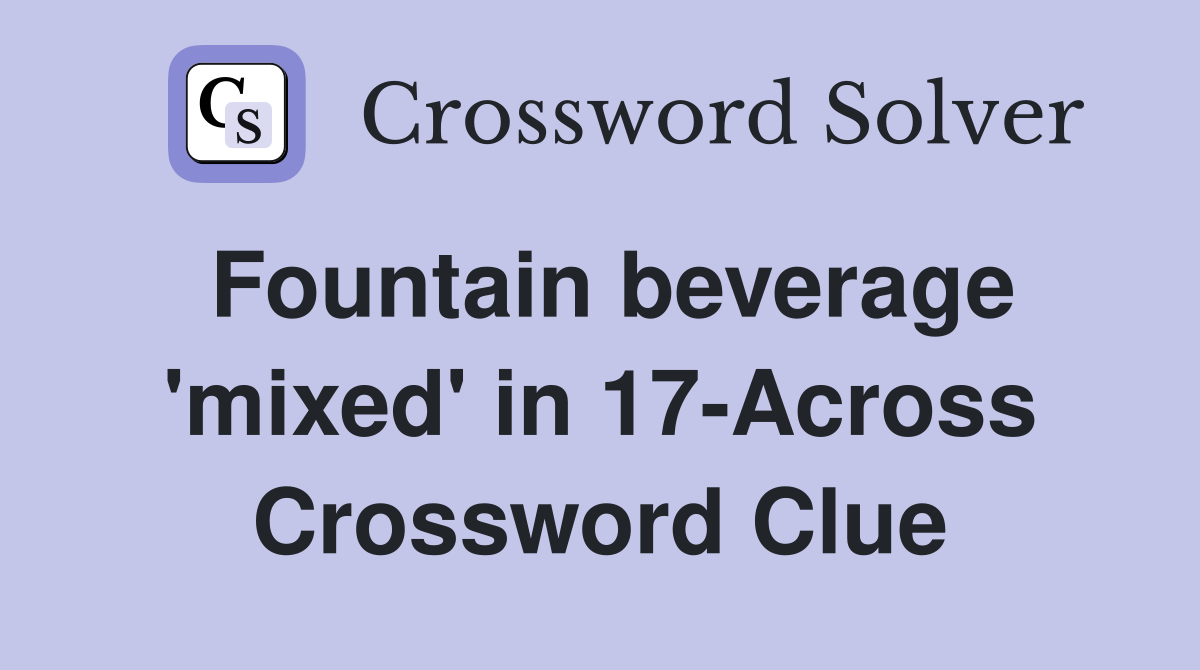 Fountain beverage 'mixed' in 17-Across Crossword Clue