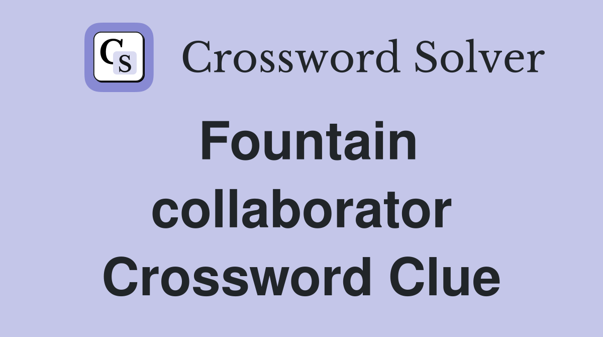 Fountain collaborator Crossword Clue