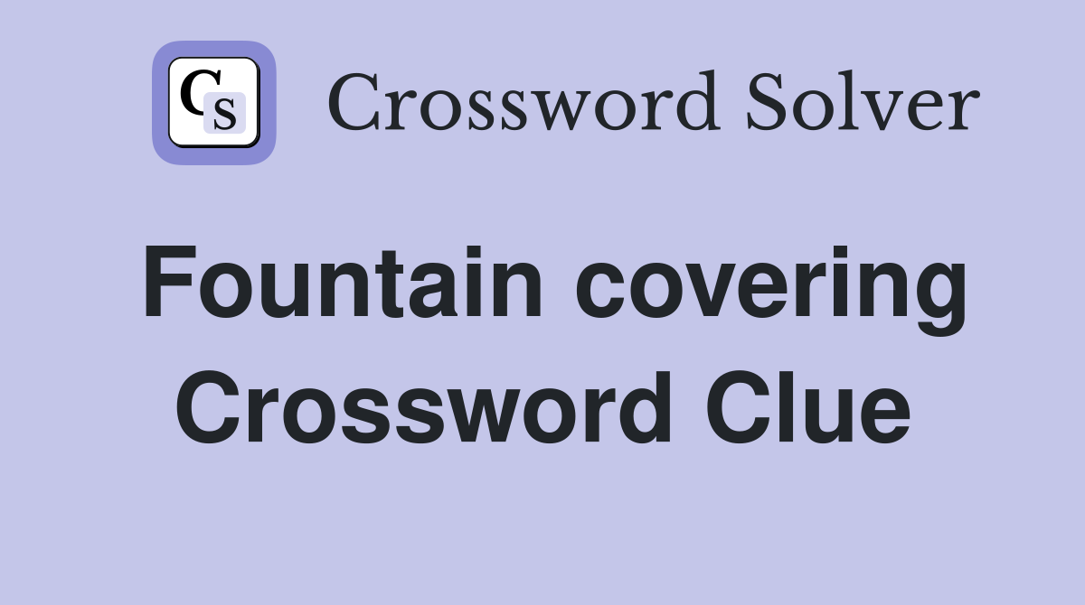Fountain covering Crossword Clue
