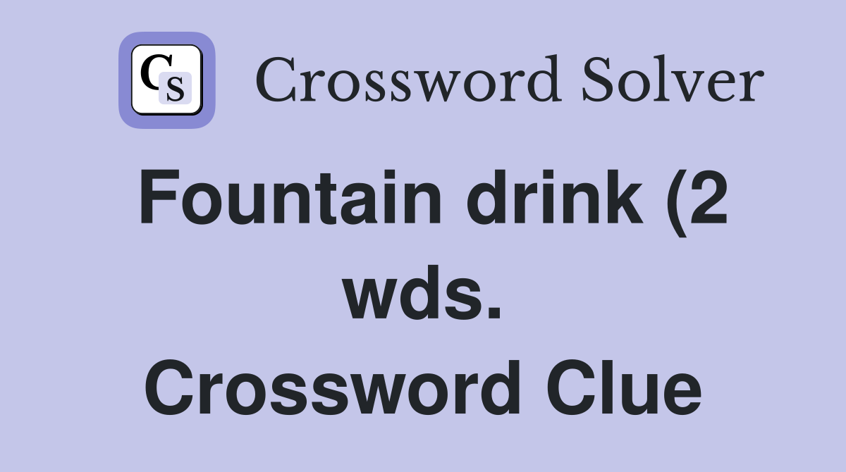 Fountain drink (2 wds ) Crossword Clue Answers Crossword Solver Fountain drink (2 wds ) Crossword Clue Answers Crossword Solver