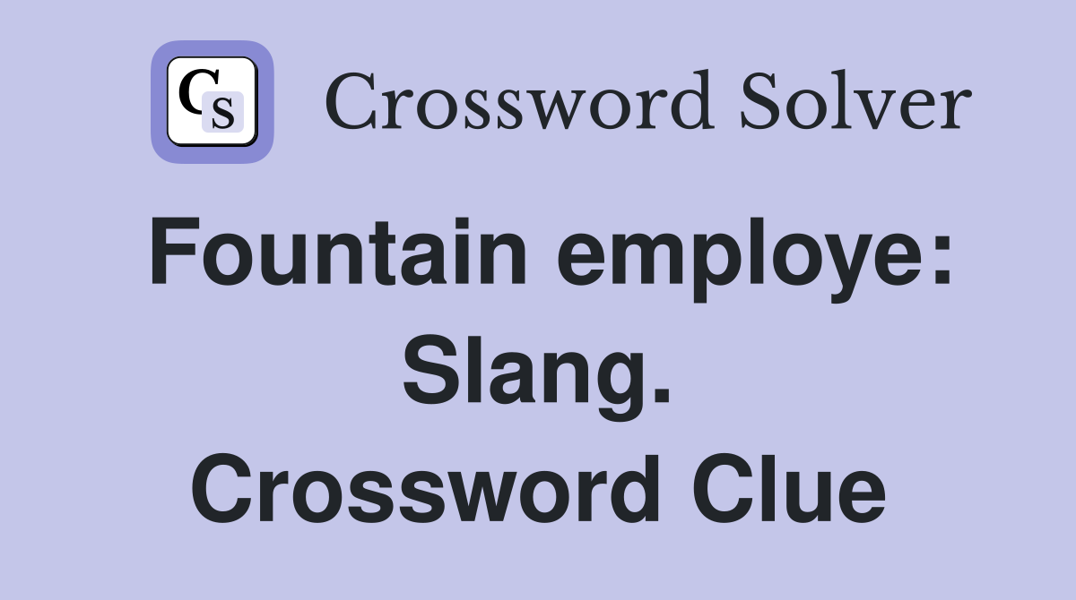 Fountain employe: Slang. Crossword Clue