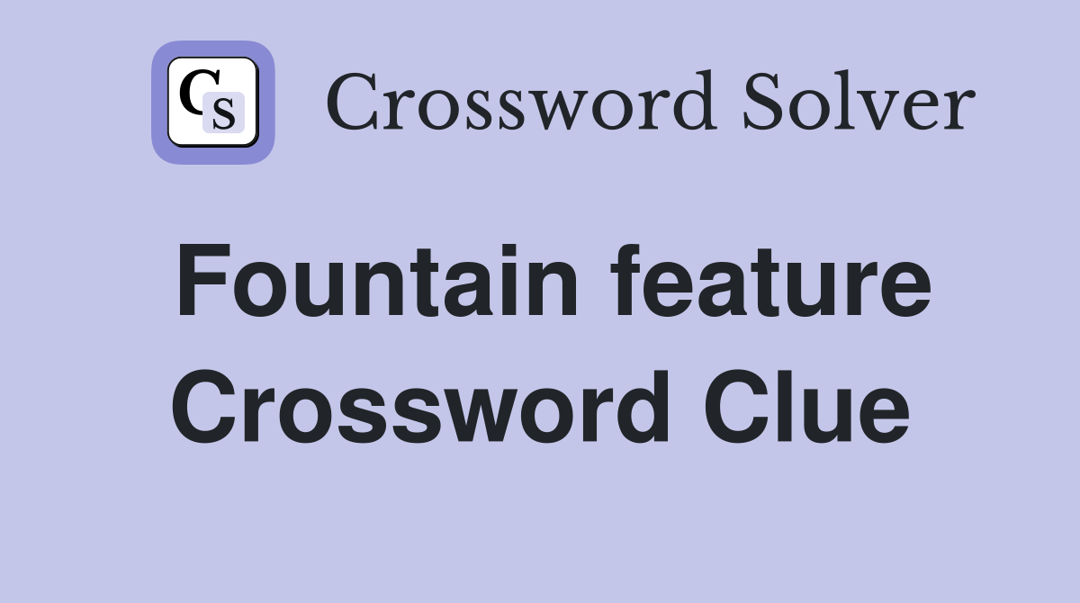 Fountain feature Crossword Clue