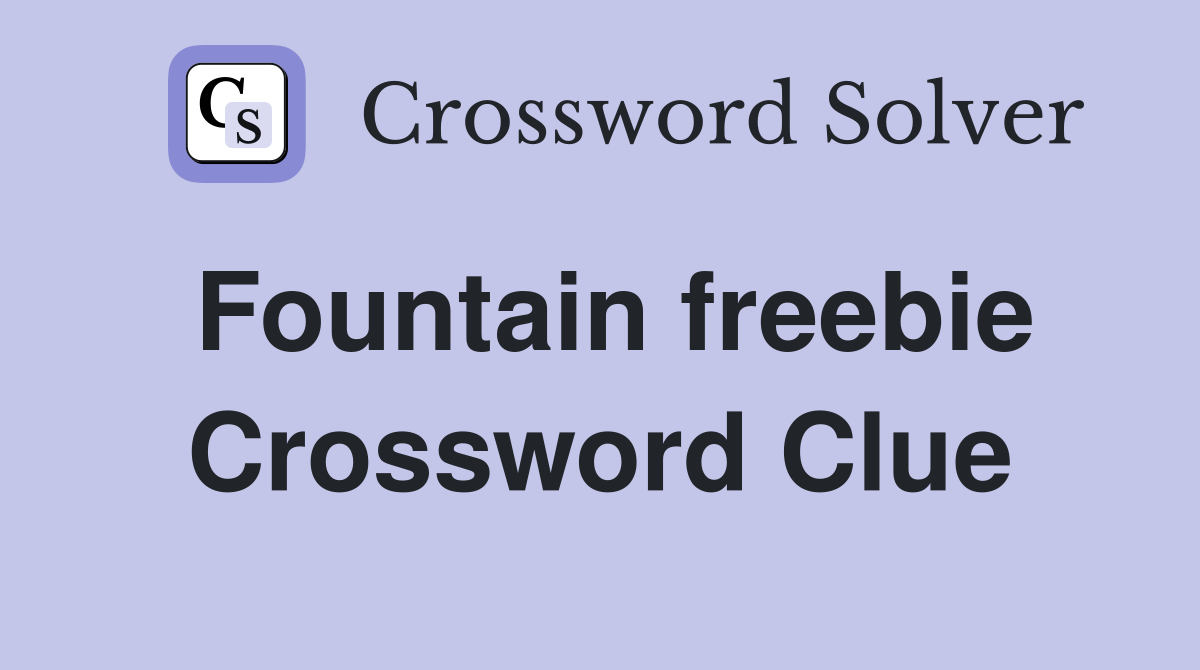 Fountain freebie Crossword Clue
