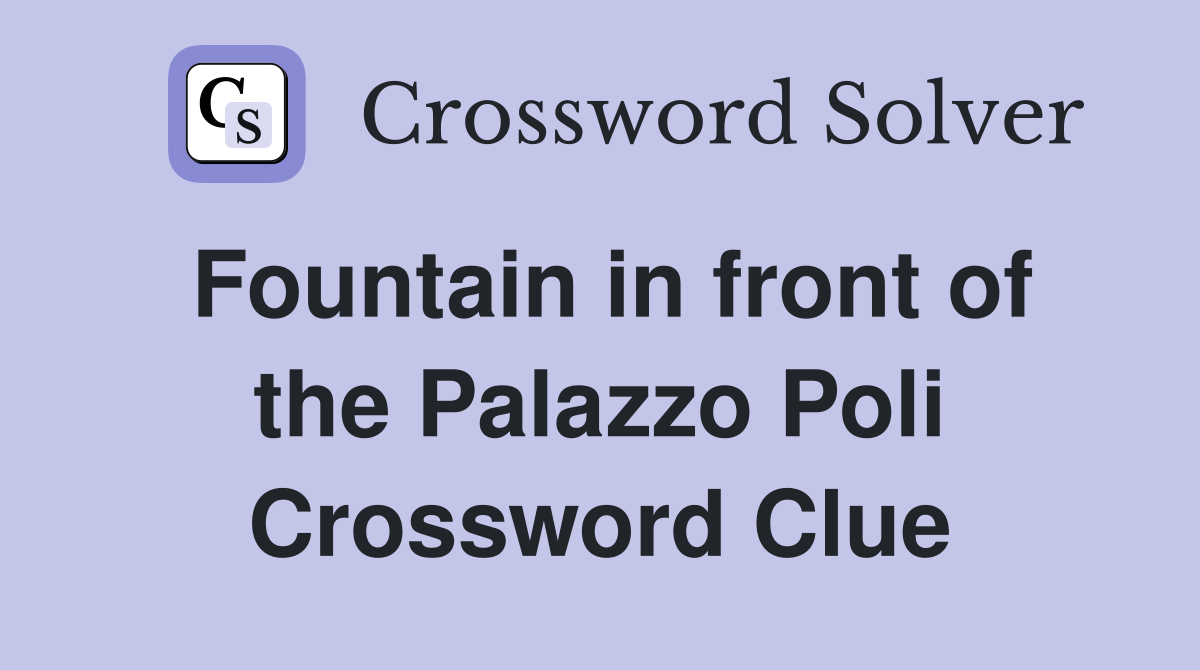 Fountain in front of the Palazzo Poli Crossword Clue