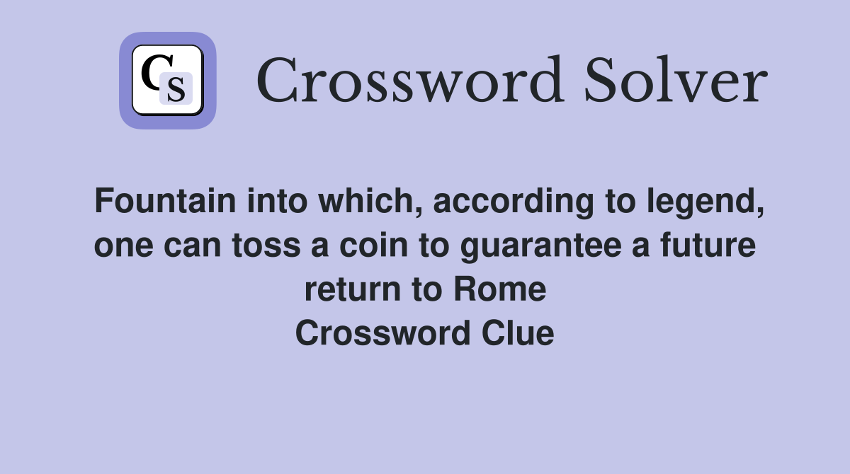 Fountain into which, according to legend, one can toss a coin to guarantee a future return to Rome Crossword Clue