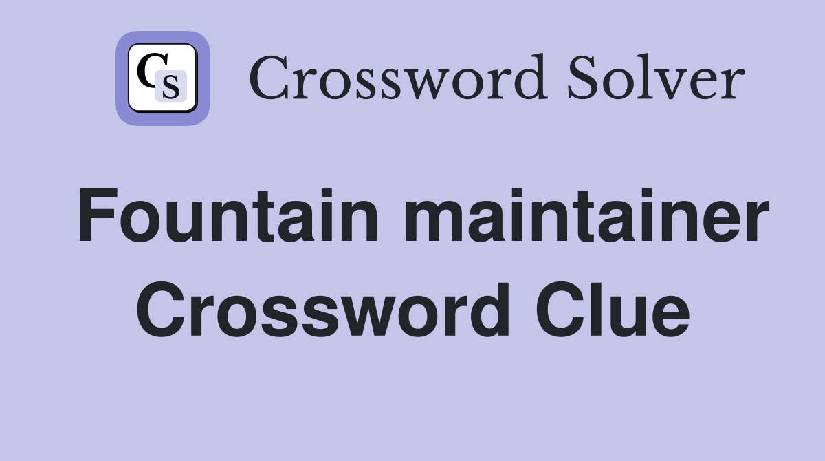Fountain maintainer Crossword Clue