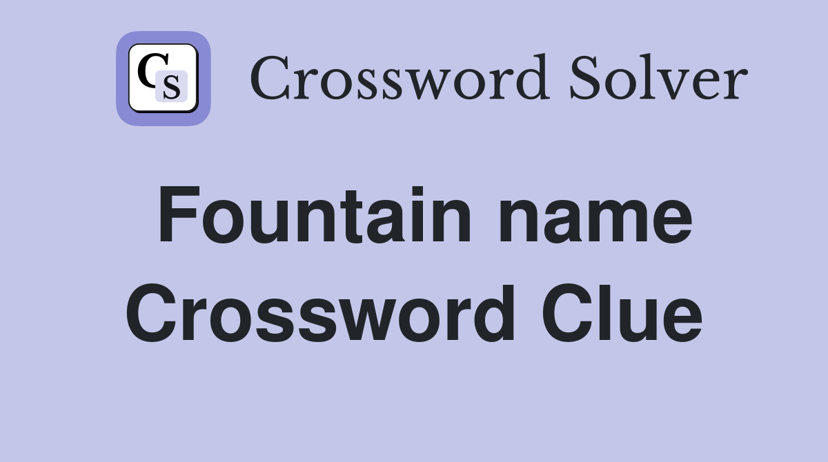 Fountain name Crossword Clue