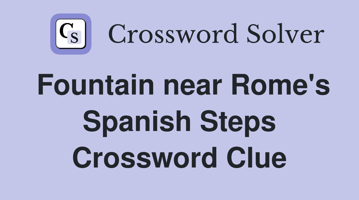 Fountain near Rome's Spanish Steps Crossword Clue