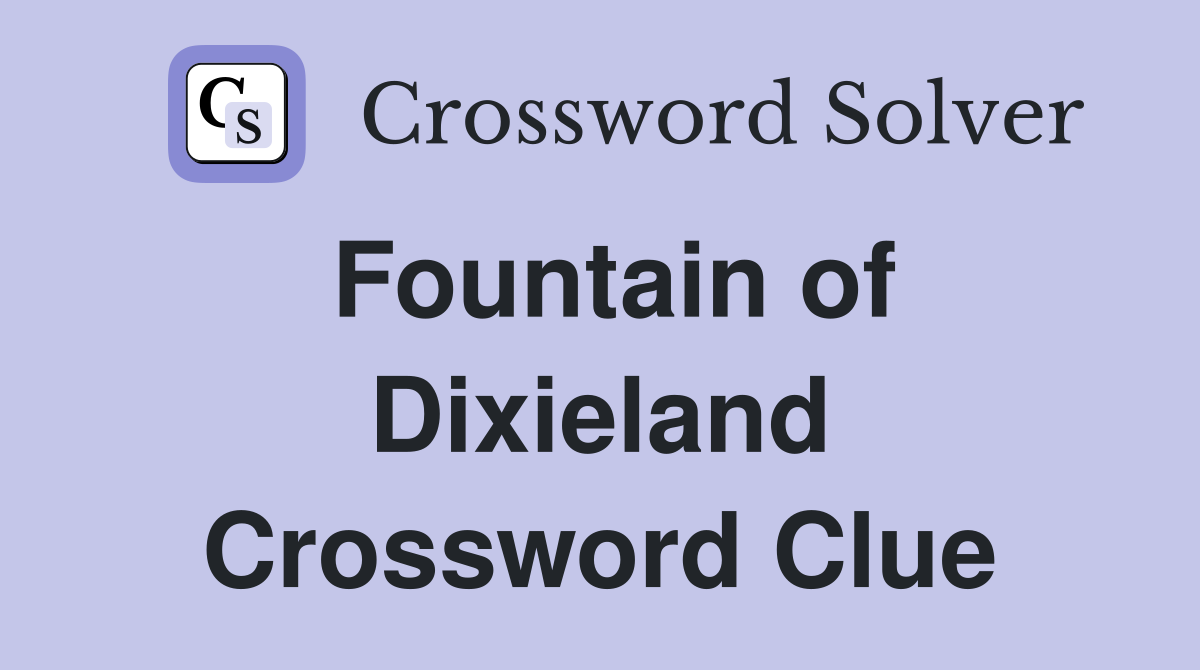 Fountain of Dixieland Crossword Clue