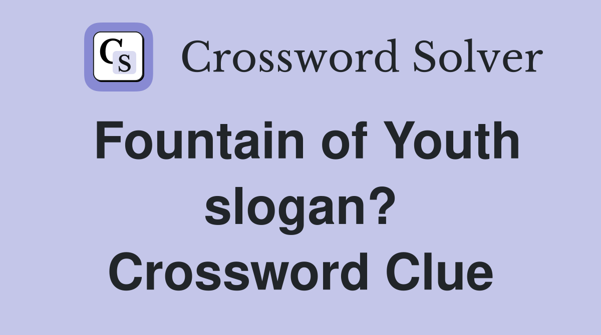 Fountain of Youth slogan? Crossword Clue
