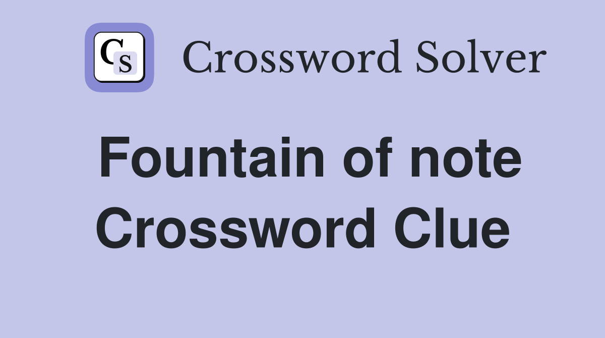 Fountain of note Crossword Clue