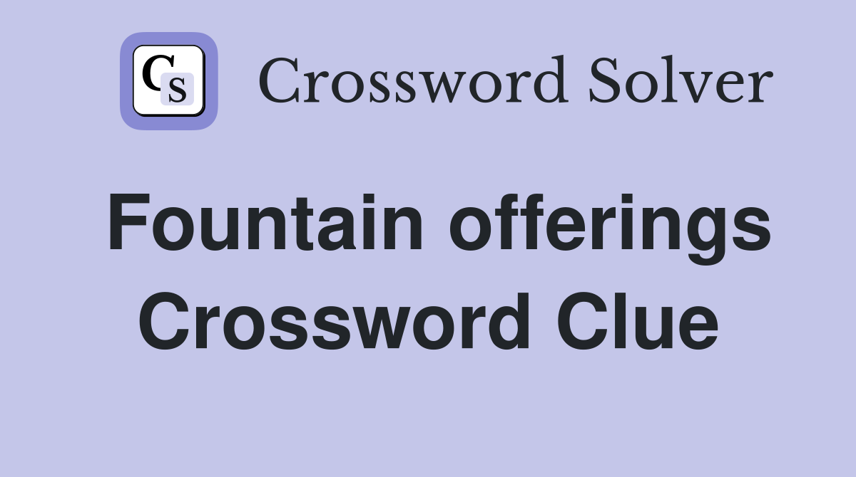 Fountain offerings Crossword Clue