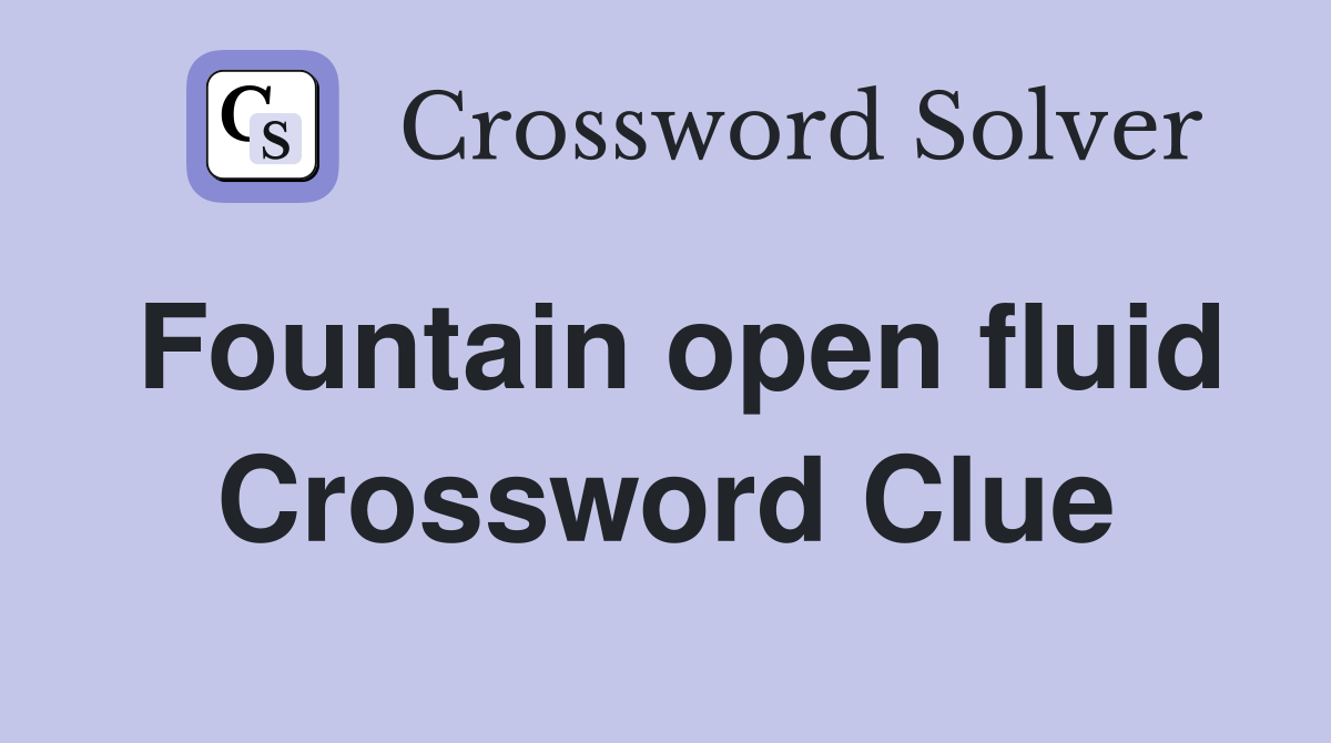 Fountain open fluid Crossword Clue