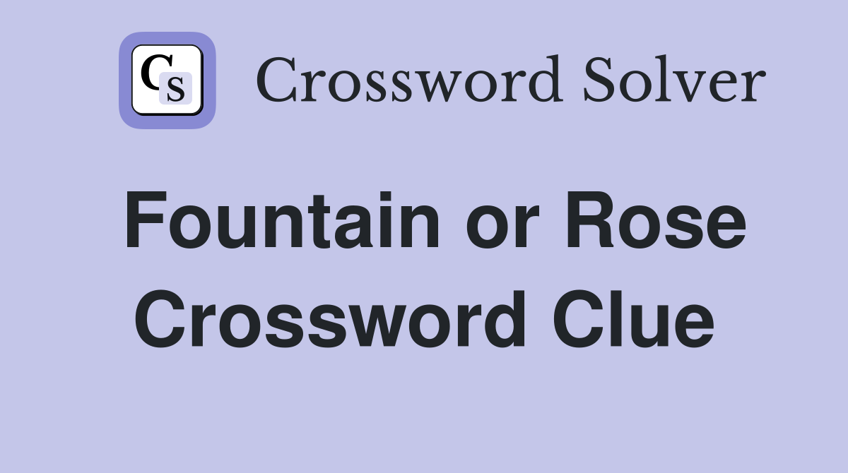 Fountain or Rose Crossword Clue