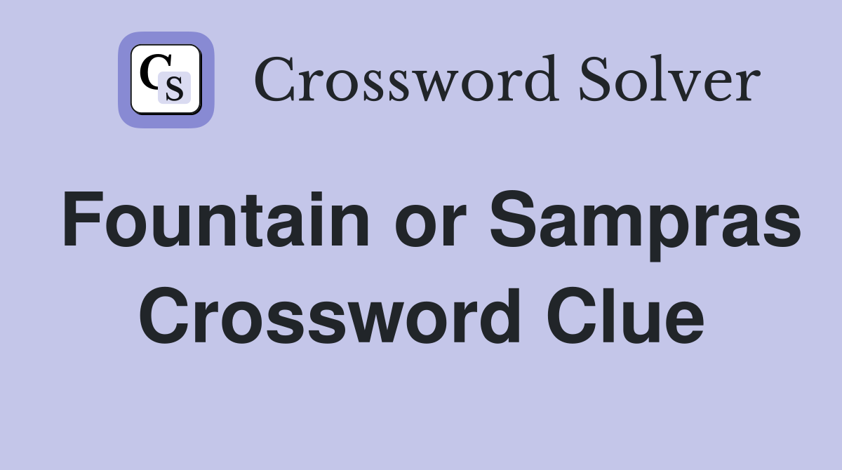 Fountain or Sampras Crossword Clue