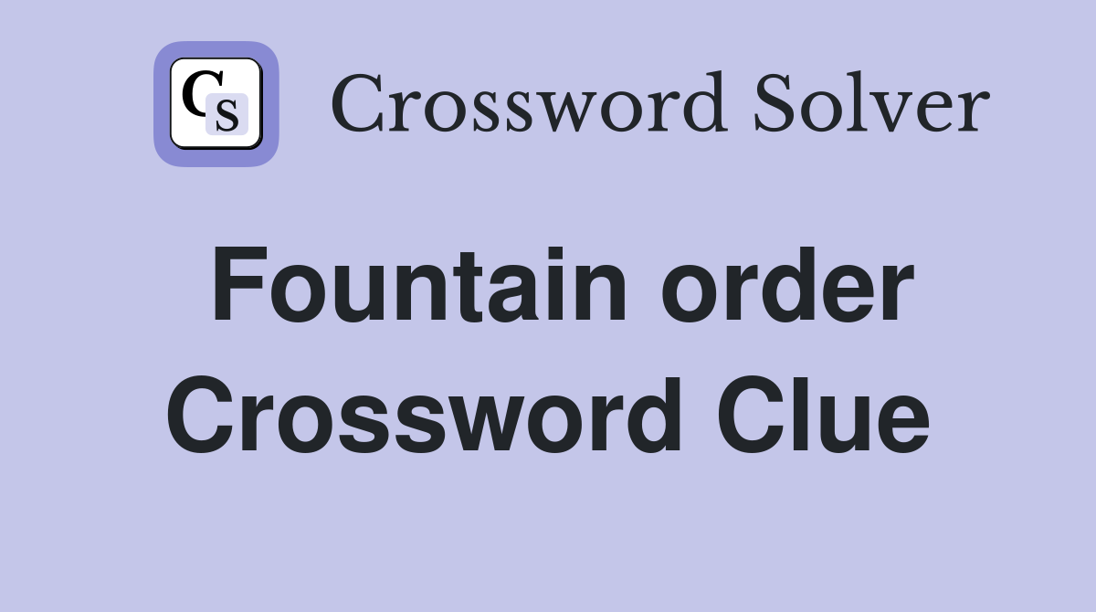 Fountain order Crossword Clue