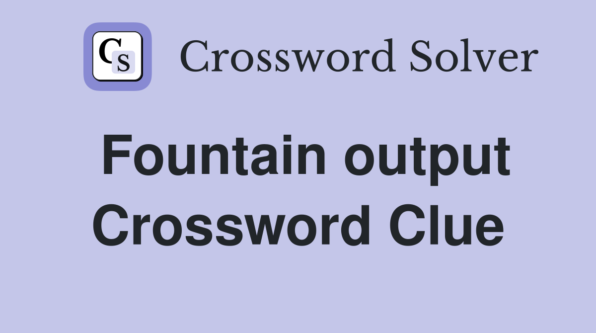 Fountain output Crossword Clue