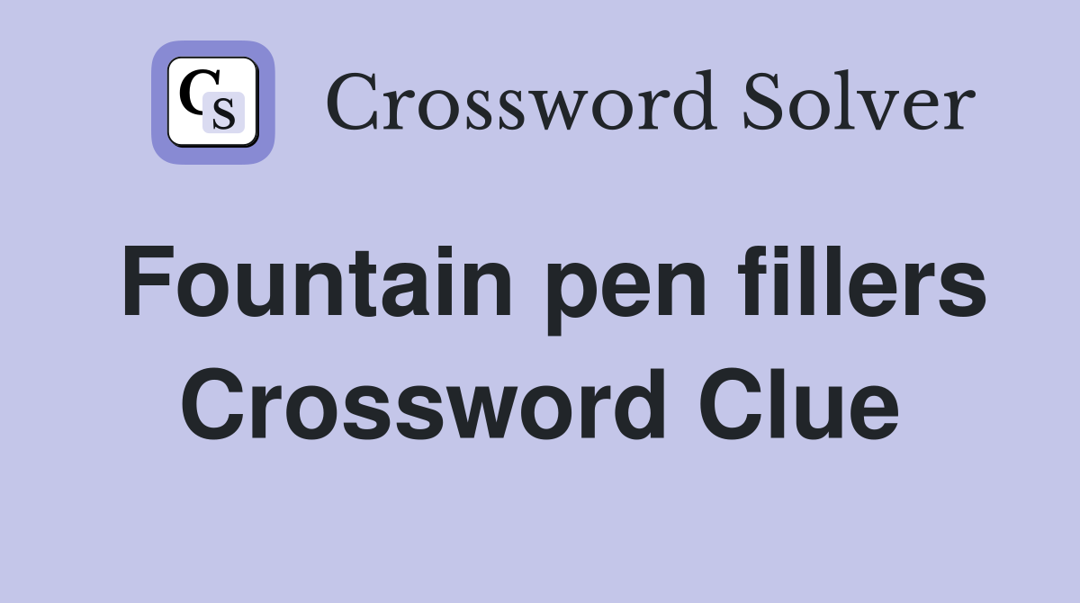 Fountain pen fillers Crossword Clue