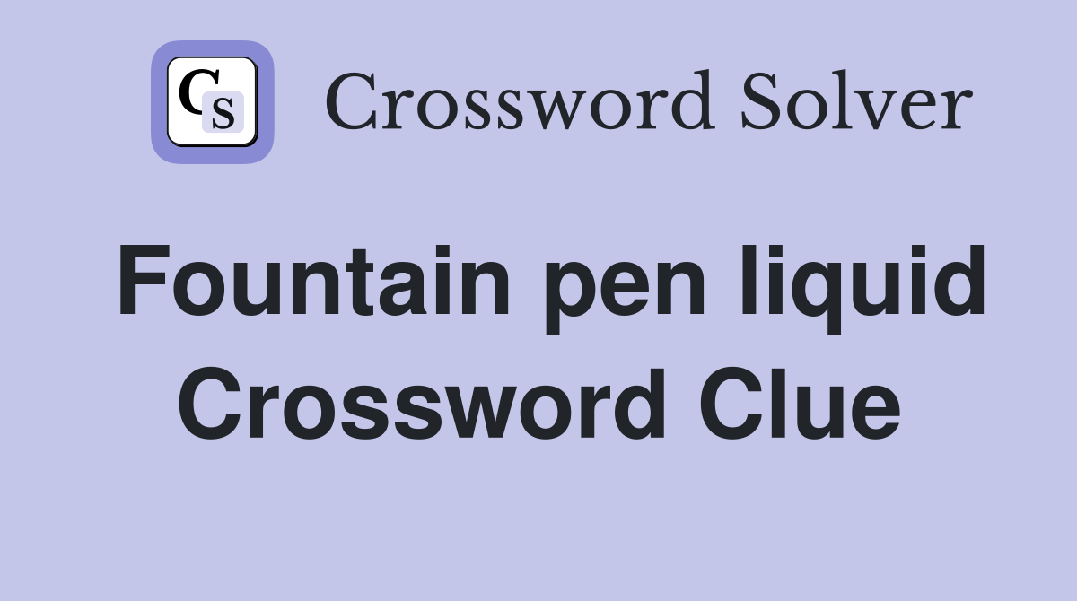 Fountain pen liquid Crossword Clue