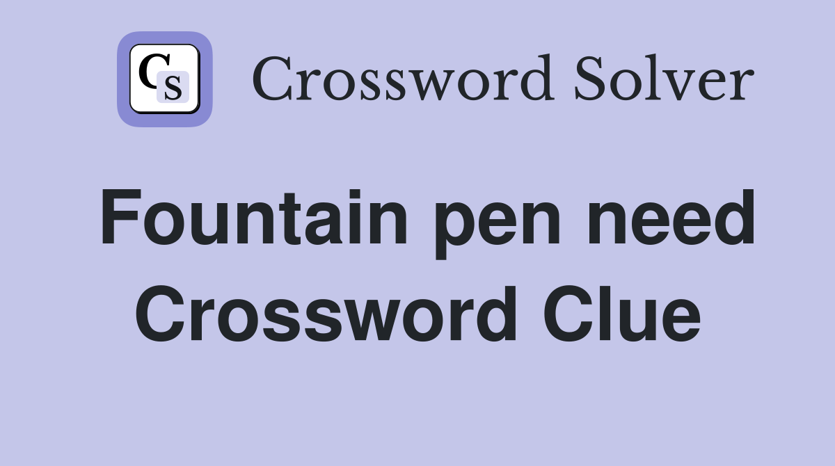 Fountain pen need Crossword Clue