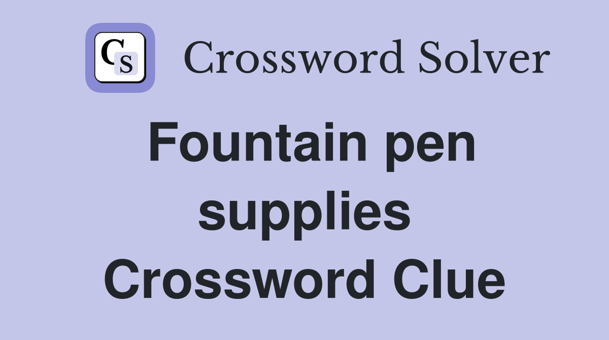 Fountain pen supplies Crossword Clue