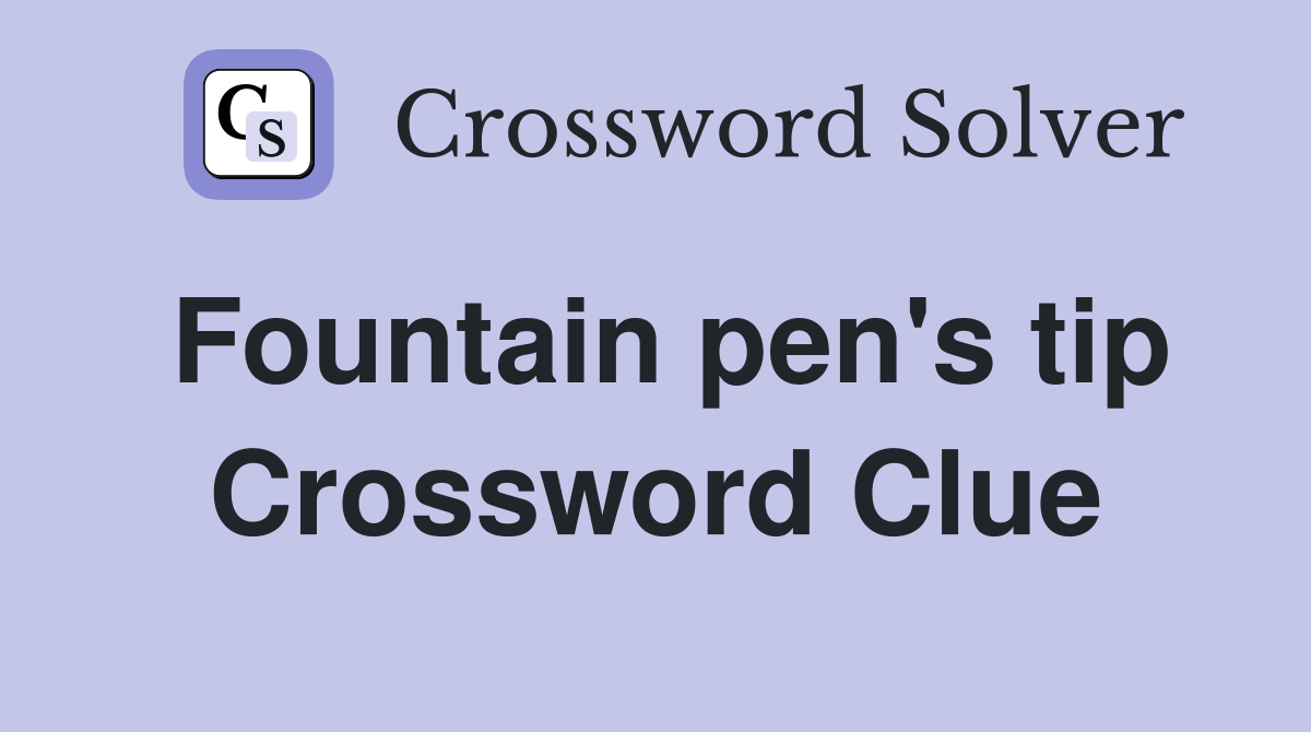 Fountain pen's tip Crossword Clue