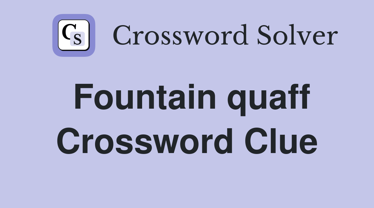 Fountain quaff Crossword Clue