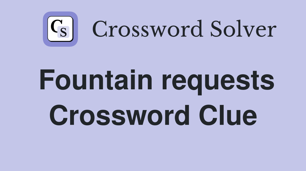 Fountain requests Crossword Clue