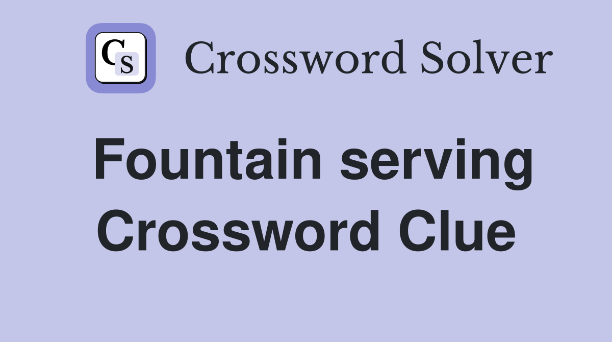 Fountain serving Crossword Clue
