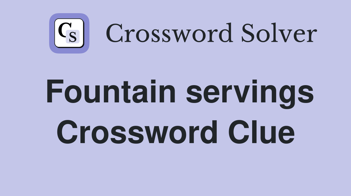 Fountain servings Crossword Clue
