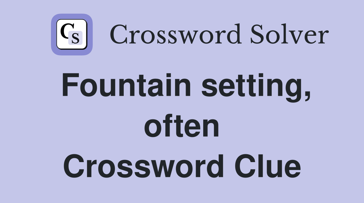 Fountain setting, often Crossword Clue