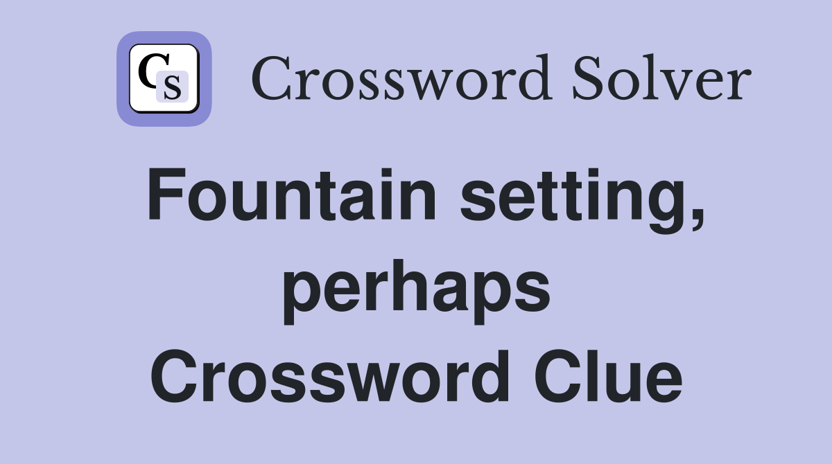 Fountain setting, perhaps Crossword Clue