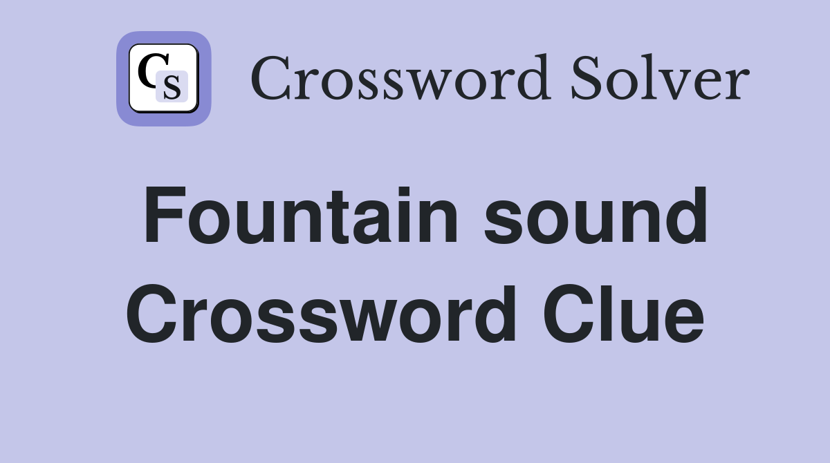 Fountain sound Crossword Clue