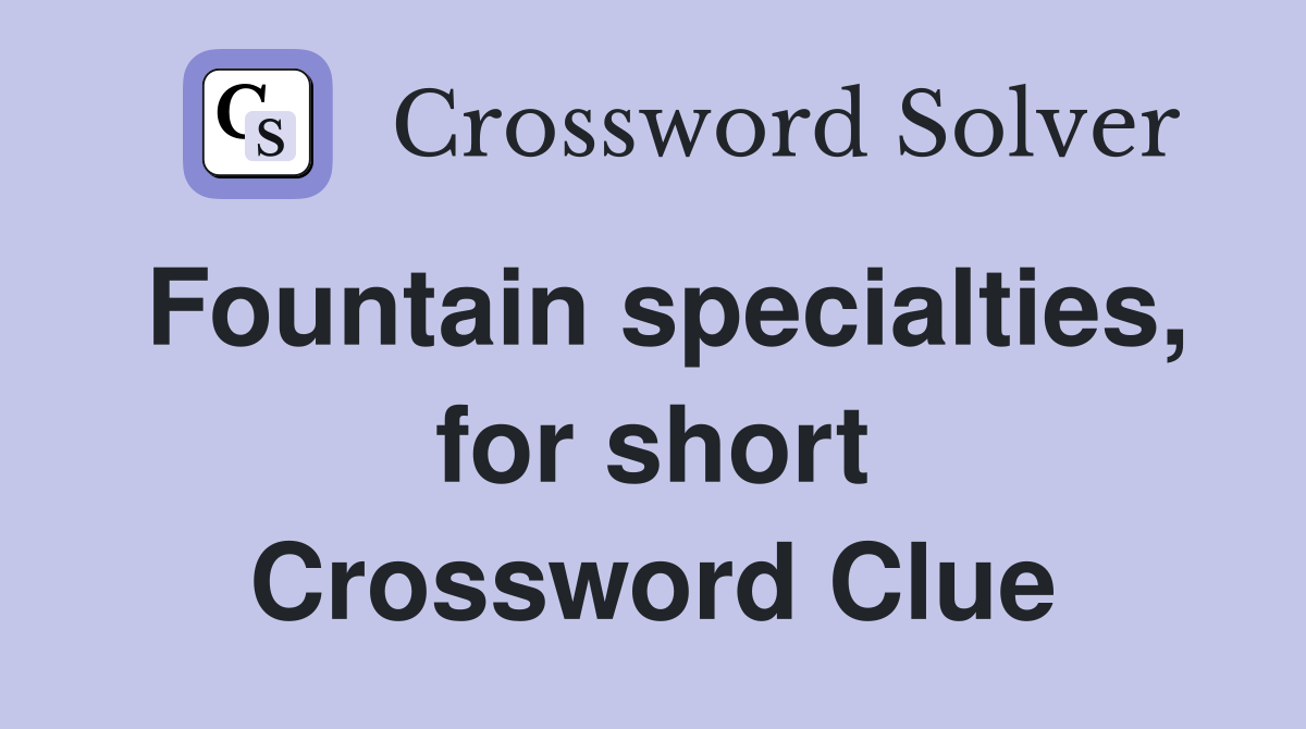 Fountain specialties, for short Crossword Clue