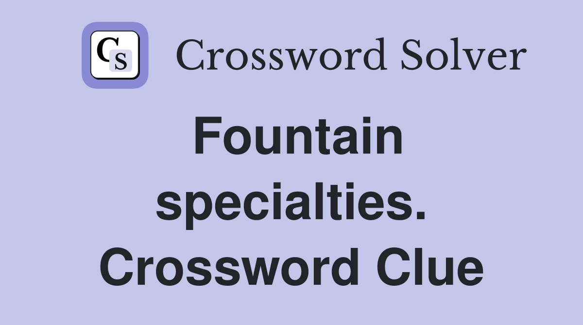 Fountain specialties. Crossword Clue