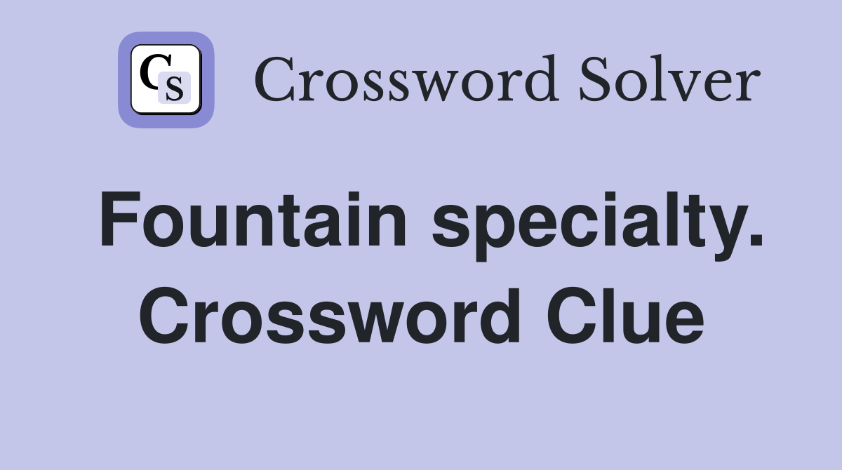 Fountain specialty. Crossword Clue