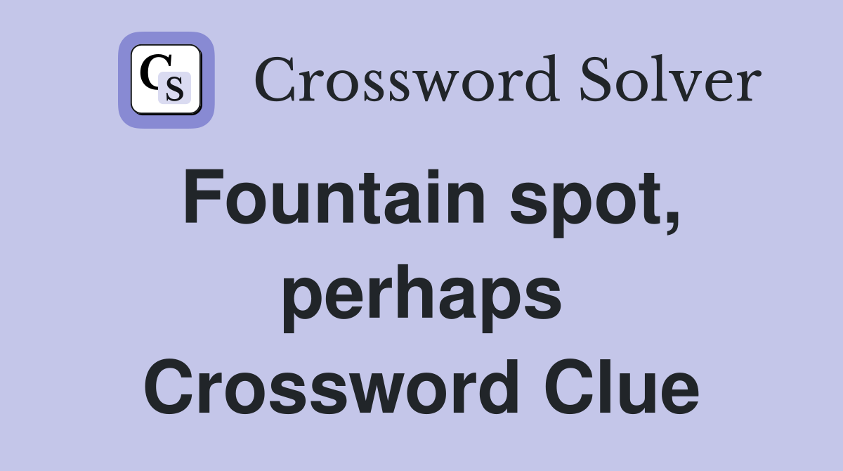Fountain spot, perhaps Crossword Clue
