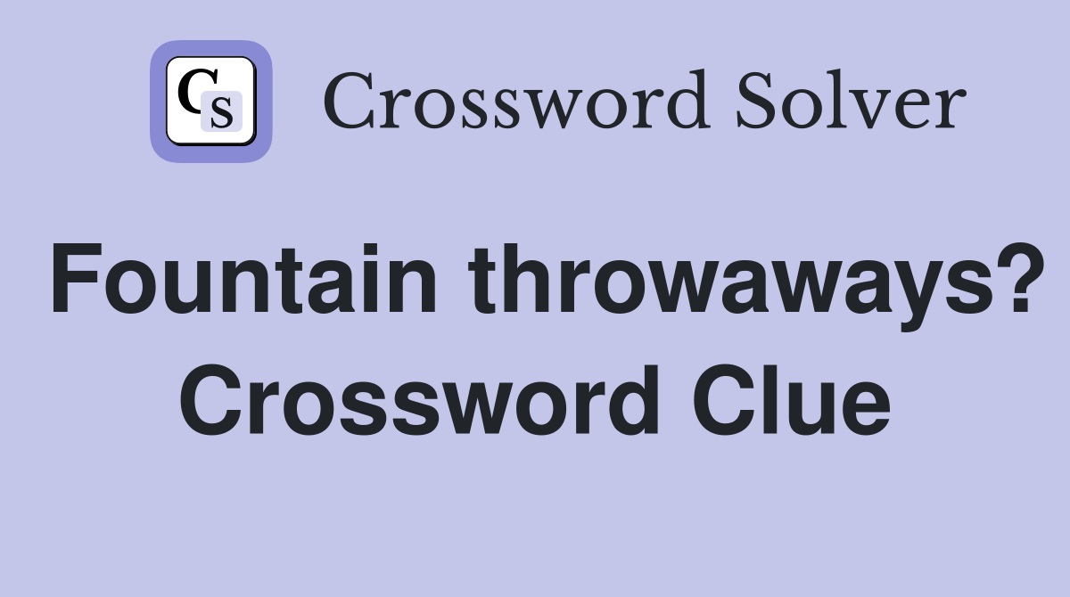 Fountain throwaways? Crossword Clue